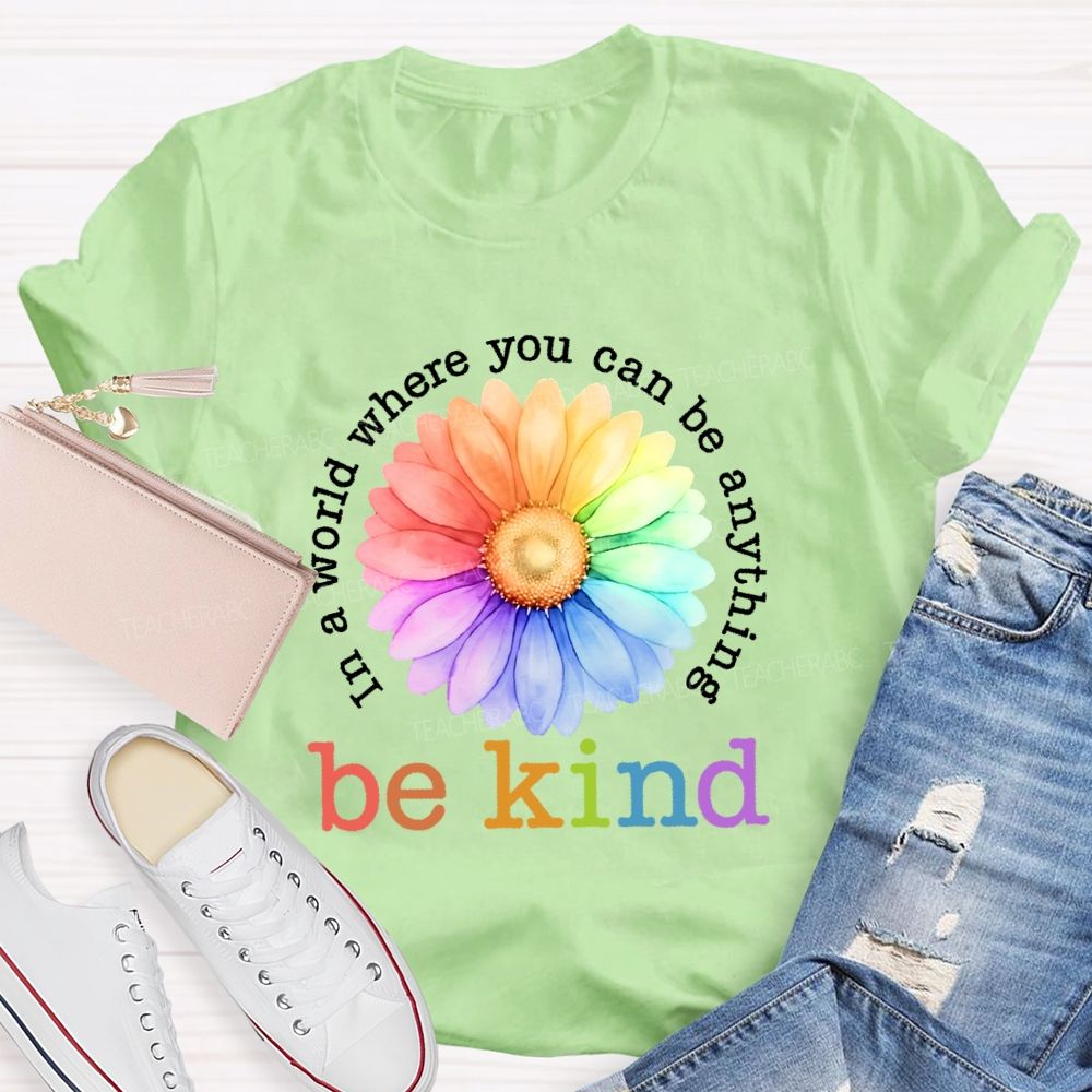 In A World Where You Can Be Anything Be Kind Colorful Flowers Letters Teacher T-shirt
