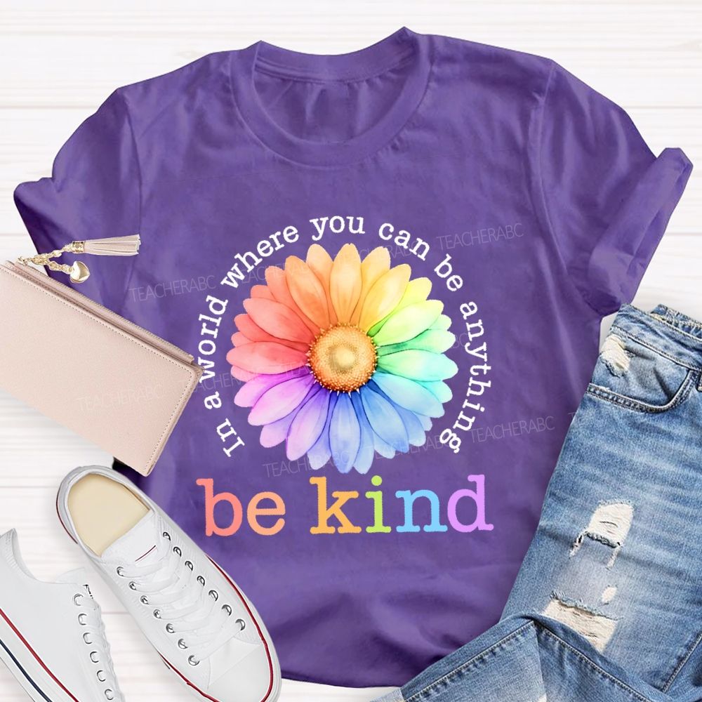 In A World Where You Can Be Anything Be Kind Colorful Flowers Letters Teacher T-shirt