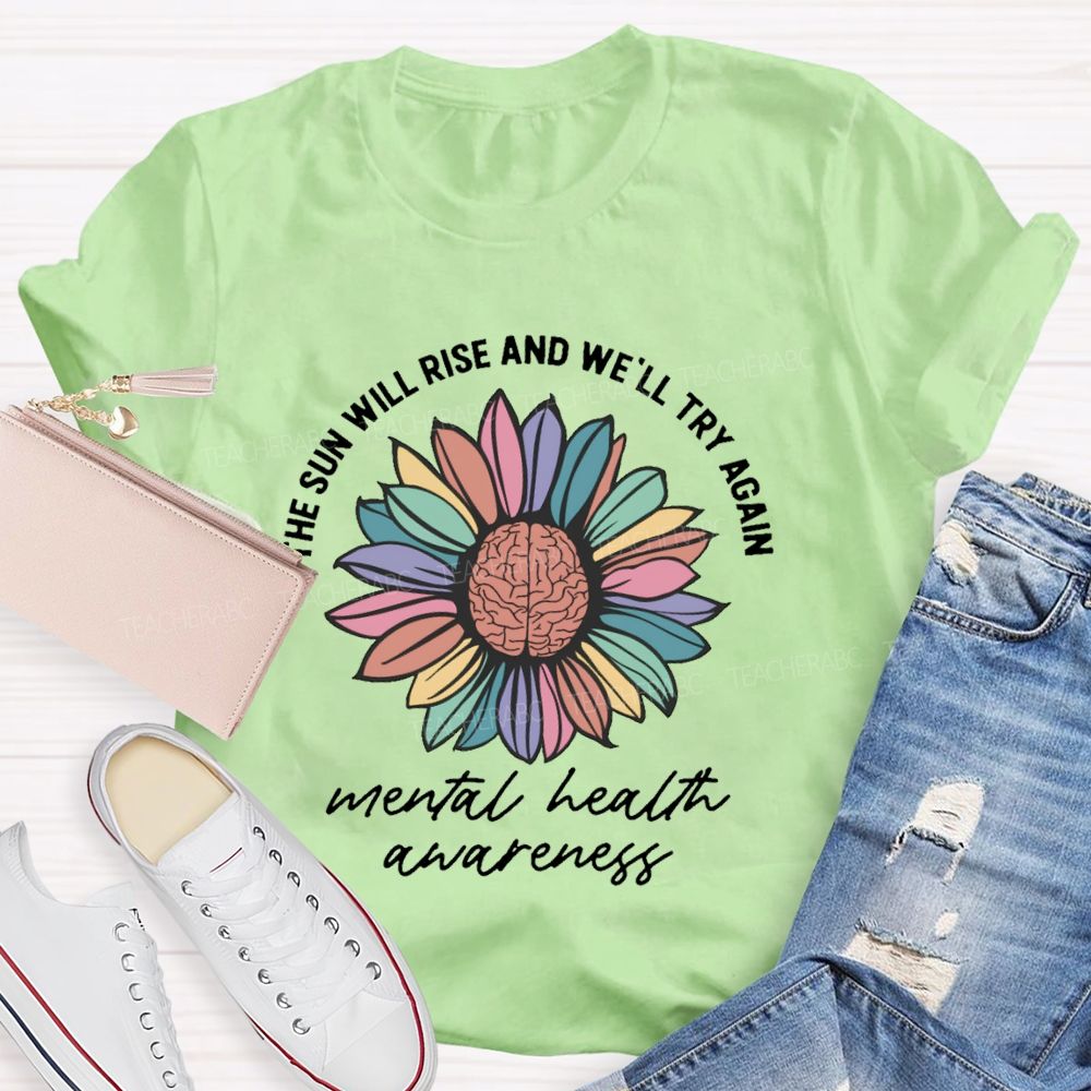 The Sun Will Rise And We'll Try Again Mental Health Awareness Teacher T-shirt