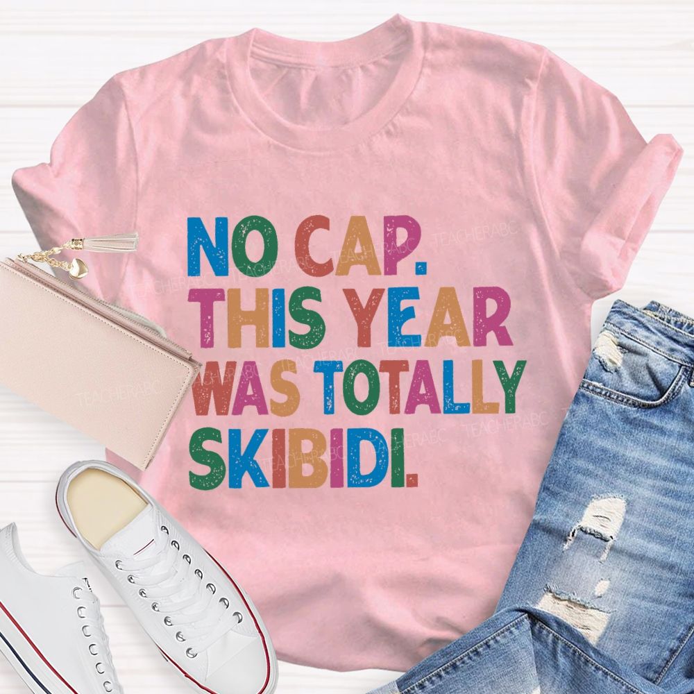 No Cap This Year Was Totally Skibidi Teacher T-shirt