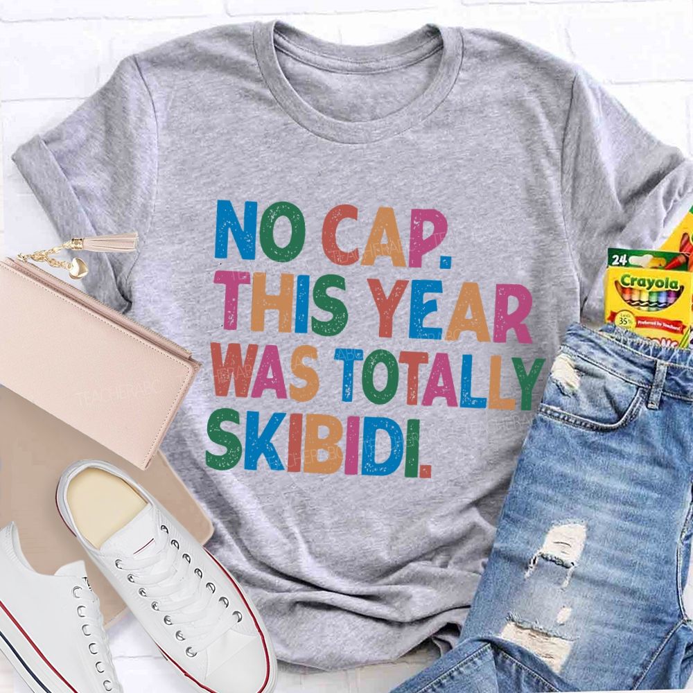 No Cap This Year Was Totally Skibidi Teacher T-shirt