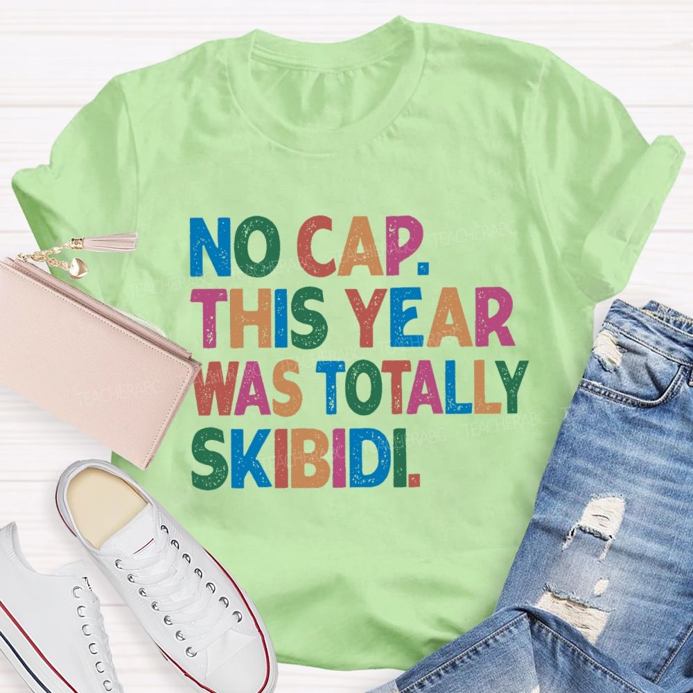 No Cap This Year Was Totally Skibidi Teacher T-shirt