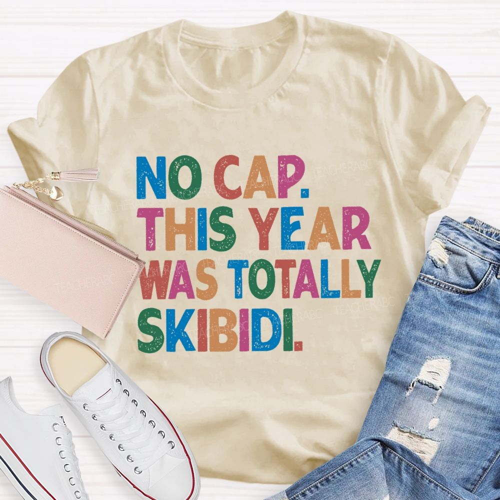 No Cap This Year Was Totally Skibidi Teacher T-shirt