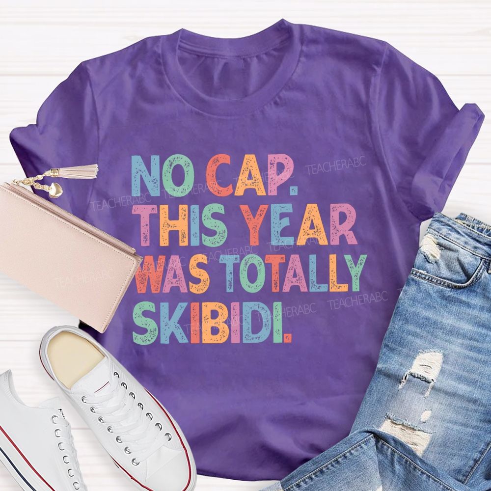 No Cap This Year Was Totally Skibidi Teacher T-shirt