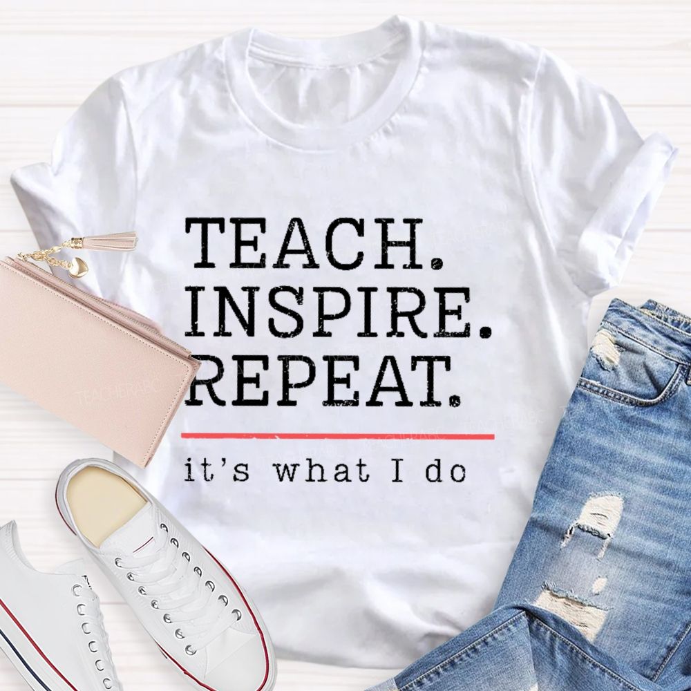 Teach Inspire Repeat It's What I Do Teacher T-shirt