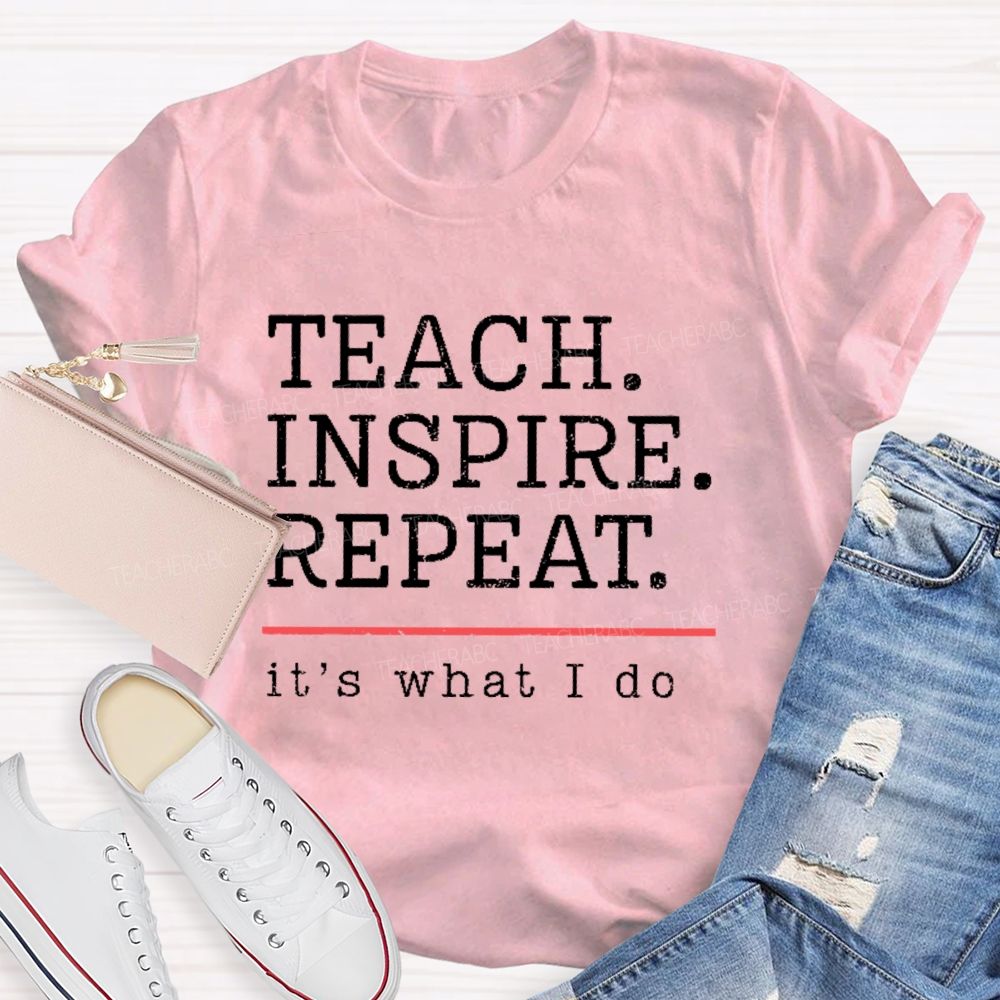 Teach Inspire Repeat It's What I Do Teacher T-shirt