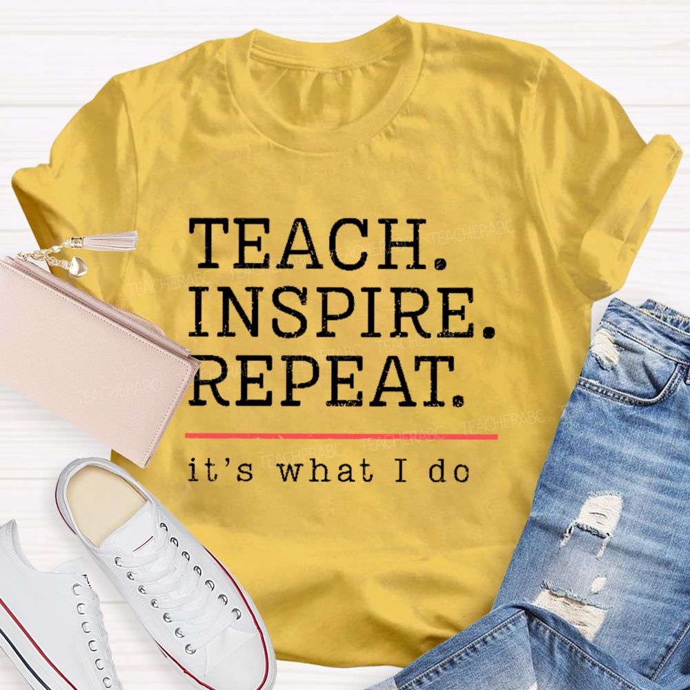 Teach Inspire Repeat It's What I Do Teacher T-shirt