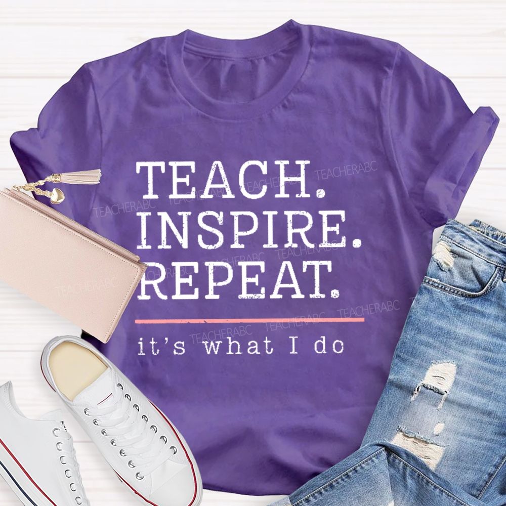 Teach Inspire Repeat It's What I Do Teacher T-shirt