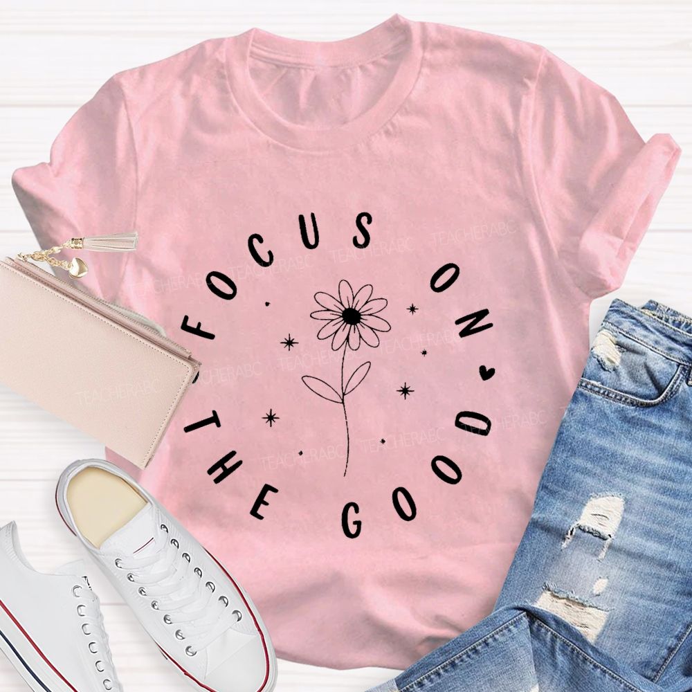 Focus On The Good Flowers Teacher T-shirt