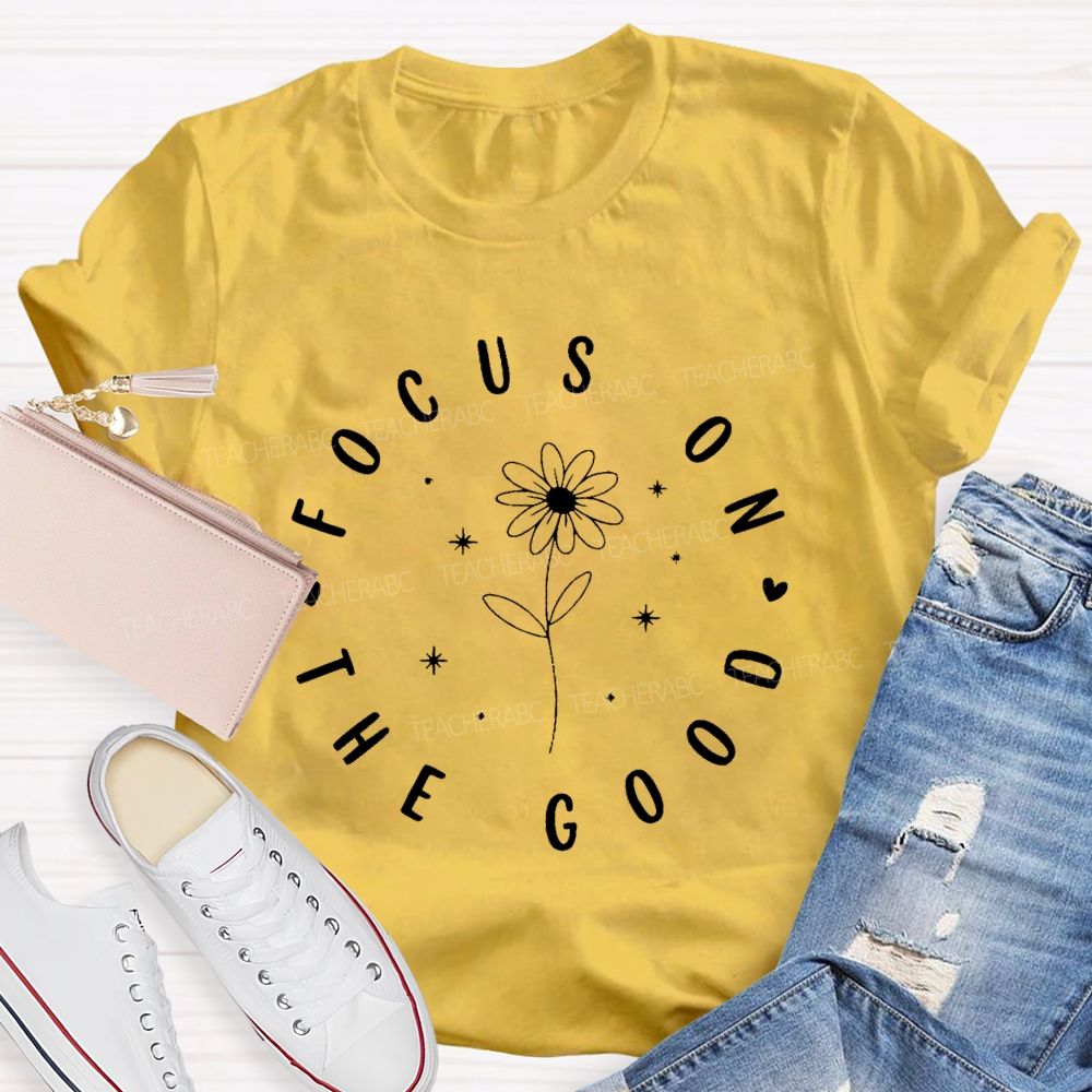 Focus On The Good Flowers Teacher T-shirt