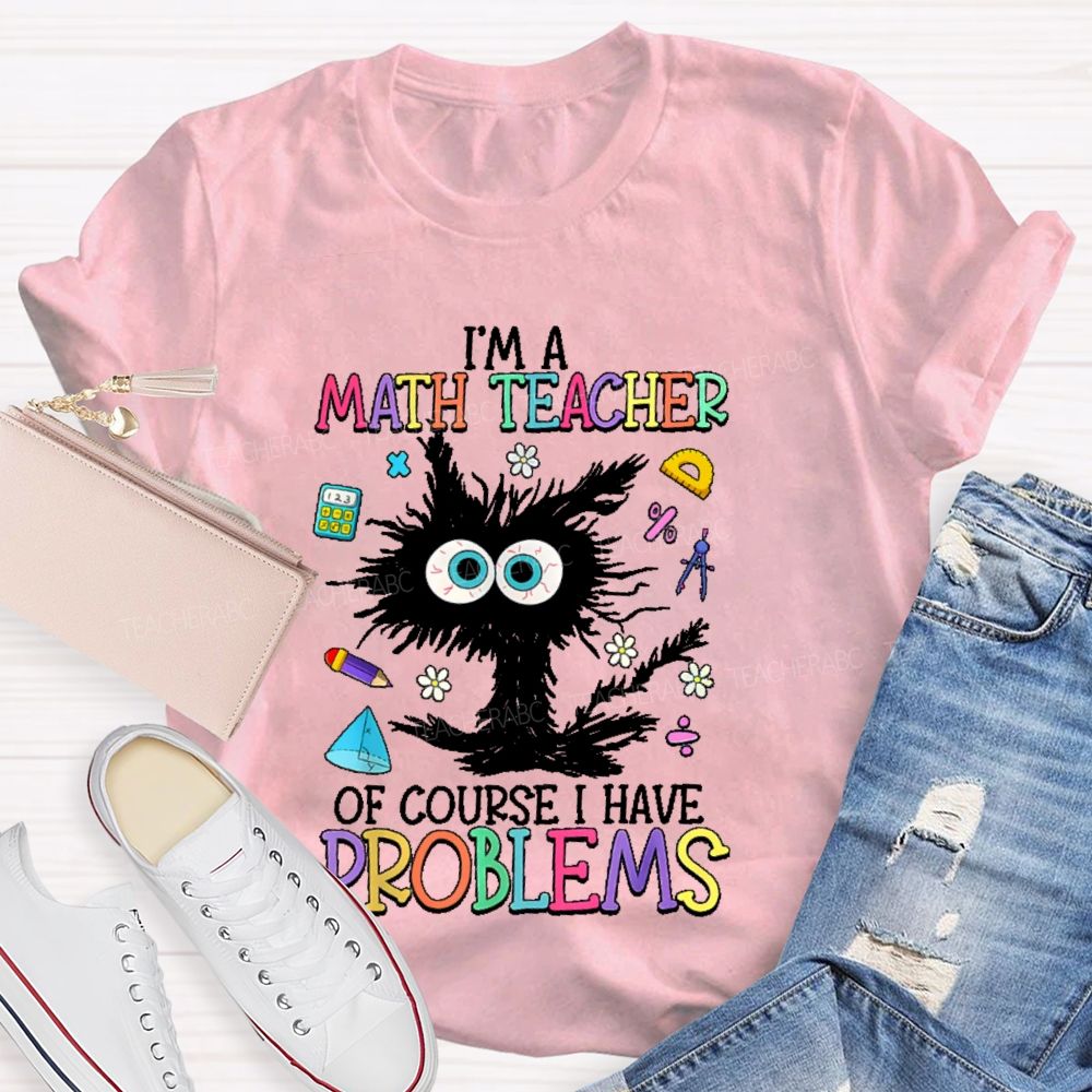 I'm A Math Teacher Of Course I Have Problems Cat Teacher T-shirt