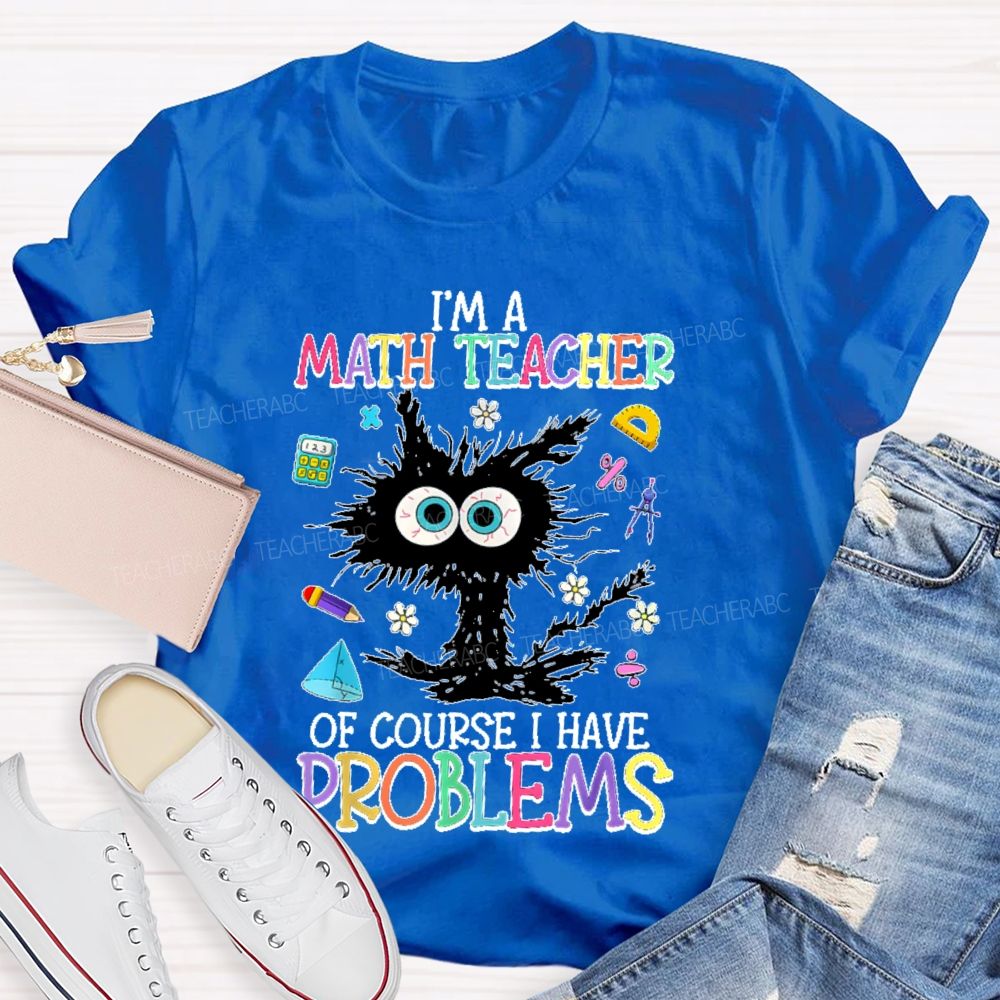 I'm A Math Teacher Of Course I Have Problems Cat Teacher T-shirt