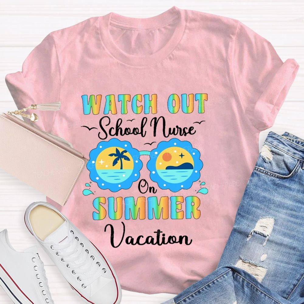 Watch Out School Nurse On Summer Vacation Teacher T-shirt