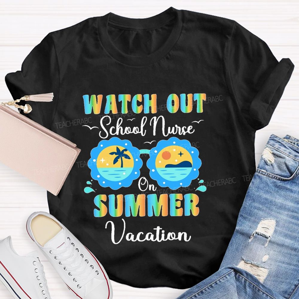 Watch Out School Nurse On Summer Vacation Teacher T-shirt