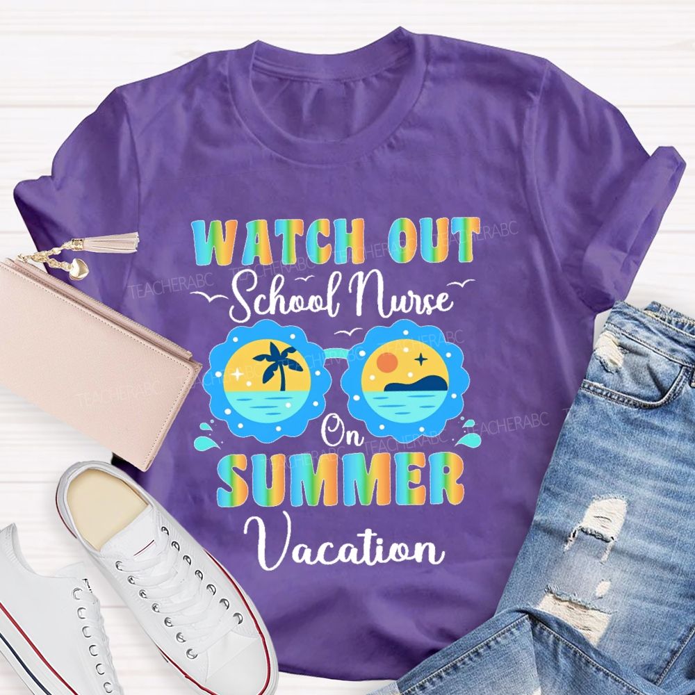 Watch Out School Nurse On Summer Vacation Teacher T-shirt