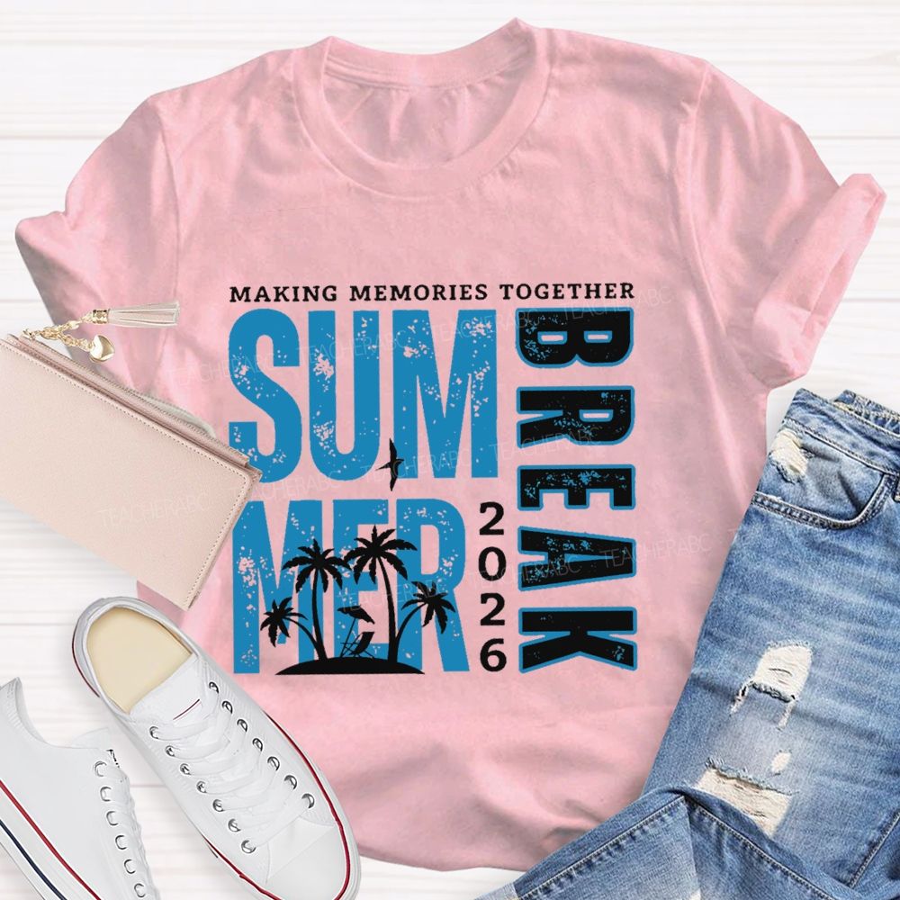 Making Memories Together Summer Break 2026 Teacher T-shirt