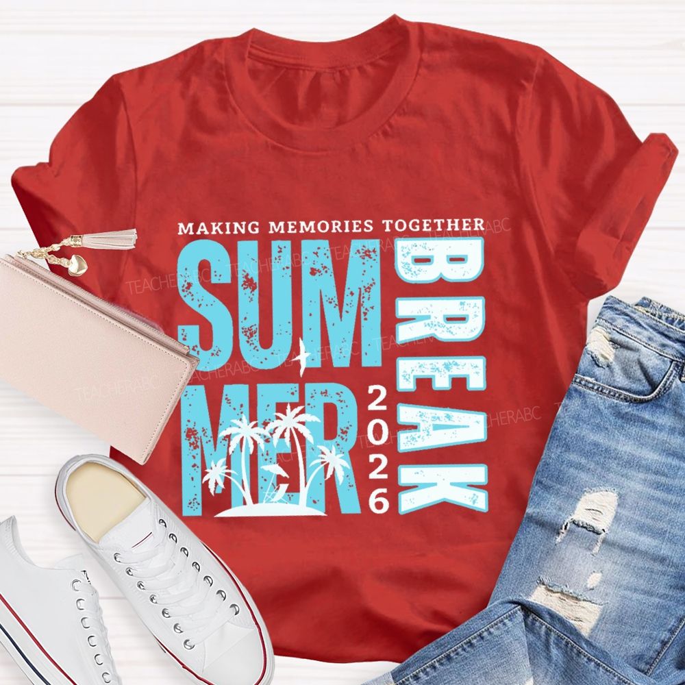 Making Memories Together Summer Break 2026 Teacher T-shirt