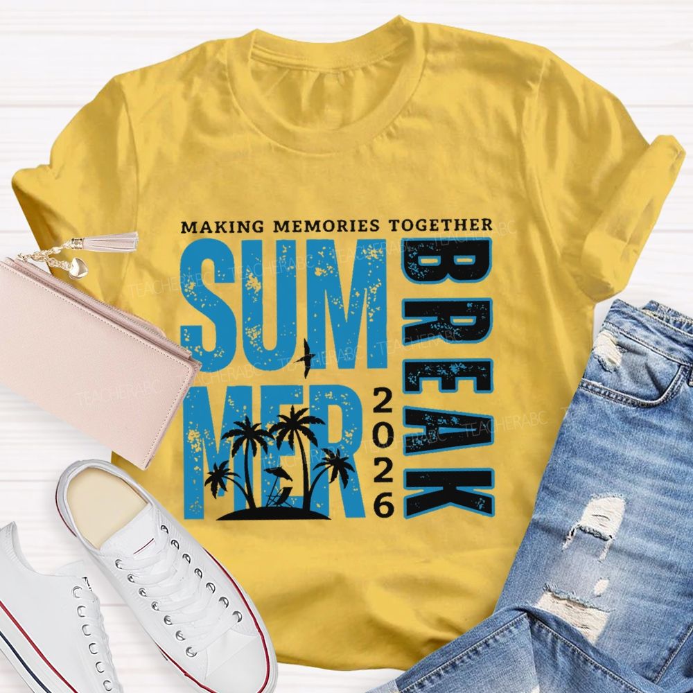 Making Memories Together Summer Break 2026 Teacher T-shirt