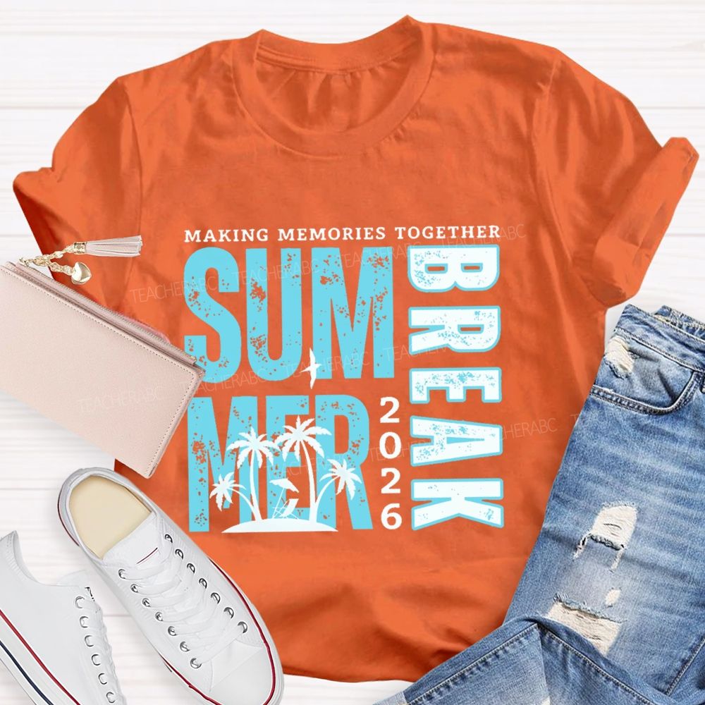 Making Memories Together Summer Break 2026 Teacher T-shirt