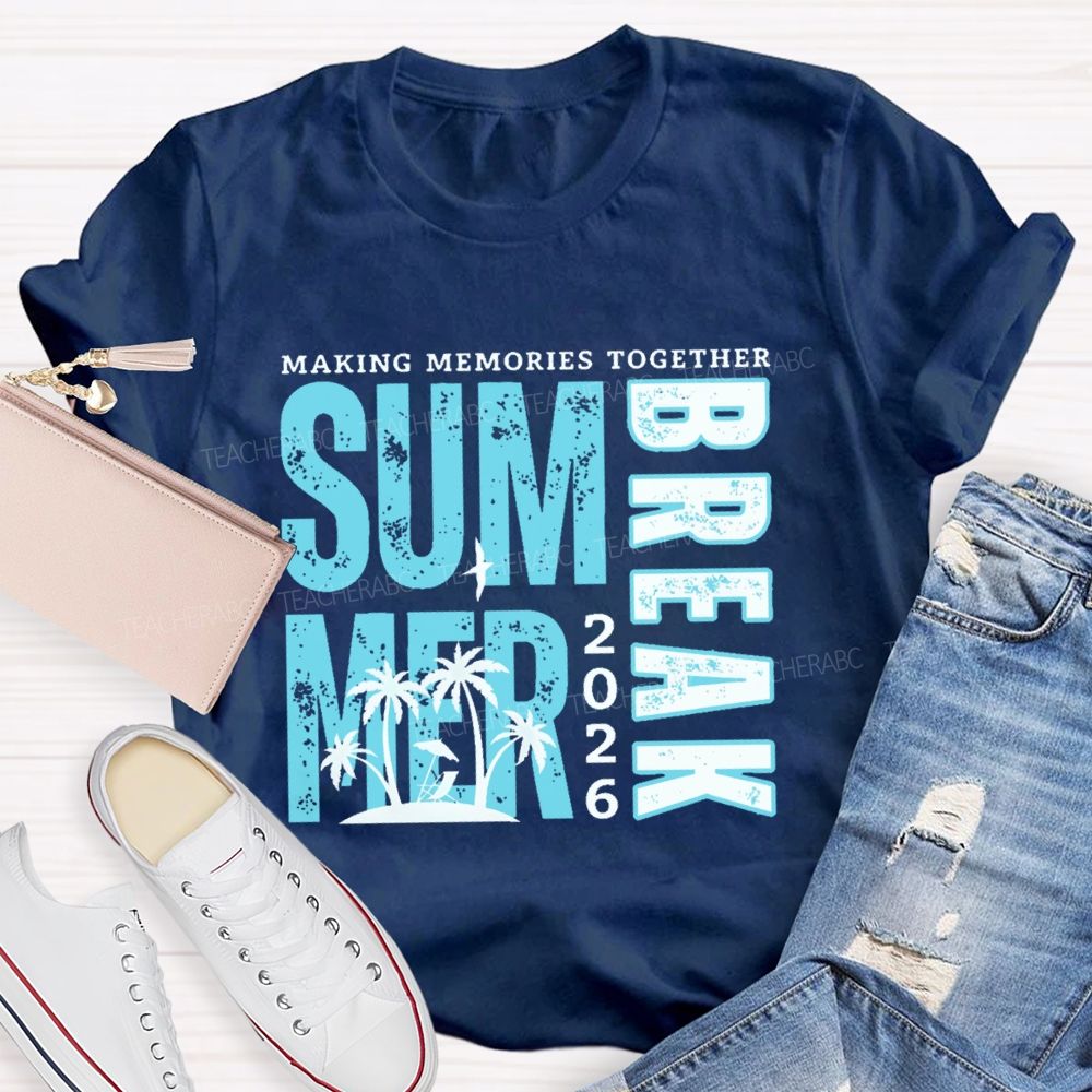 Making Memories Together Summer Break 2026 Teacher T-shirt
