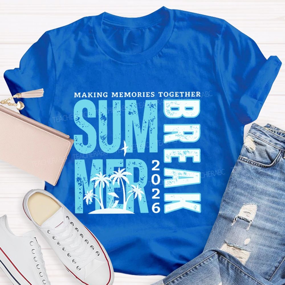 Making Memories Together Summer Break 2026 Teacher T-shirt