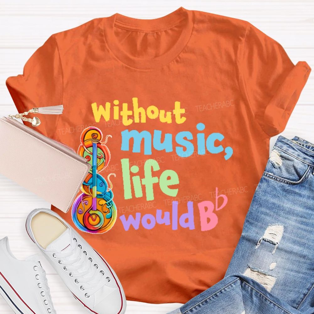 Without Music Life Would Bb Graphic Teacher T-shirt