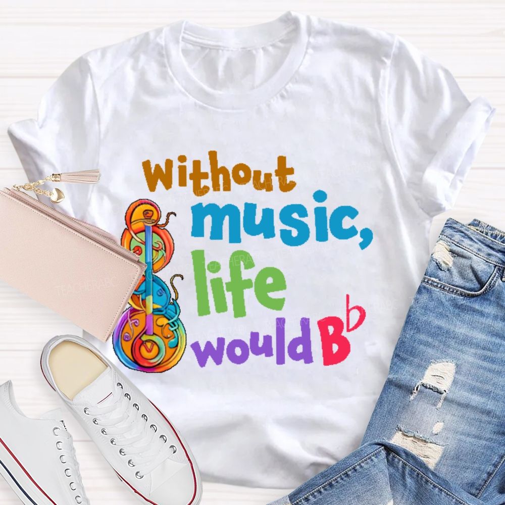 Without Music Life Would Bb Graphic Teacher T-shirt