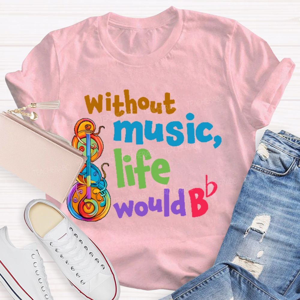 Without Music Life Would Bb Graphic Teacher T-shirt