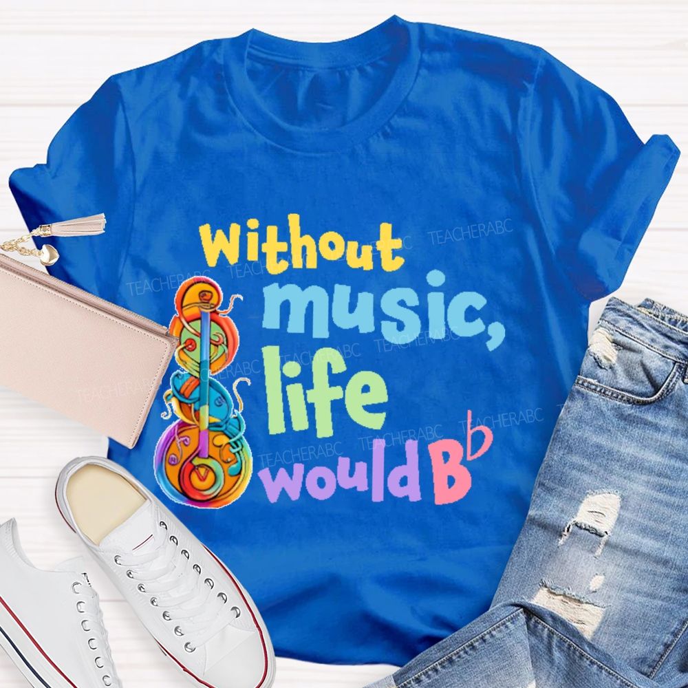 Without Music Life Would Bb Graphic Teacher T-shirt
