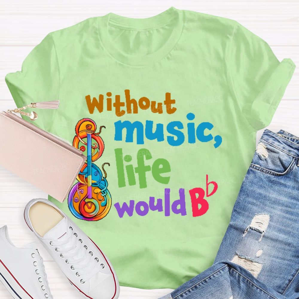 Without Music Life Would Bb Graphic Teacher T-shirt
