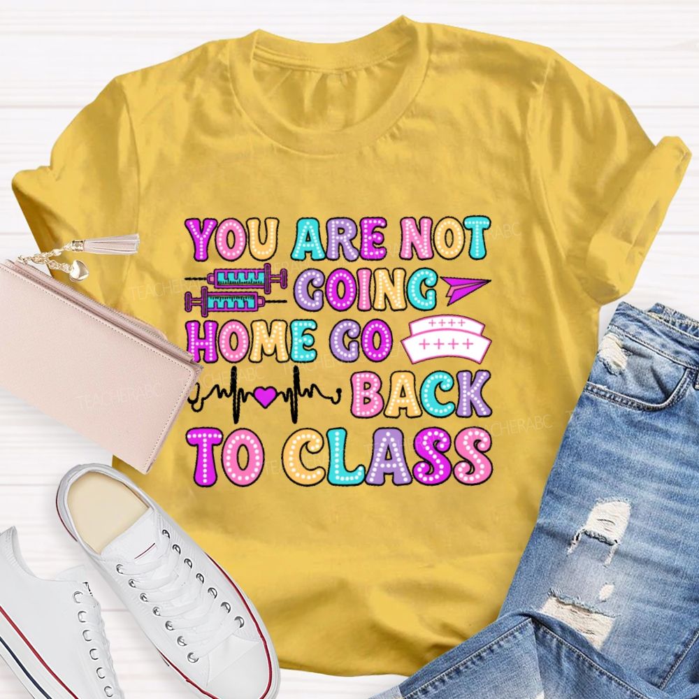 You're Not Going Home Get Back To Class Teacher T-shirt