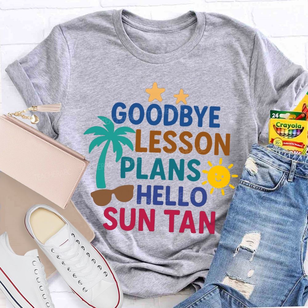 Goodbye Lesson Plans Hello Sun Tan Teacher T-shirt