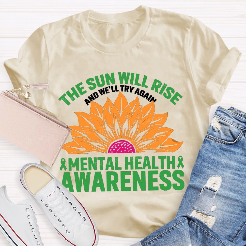 The Sun Will Rise And We'll Try Again Mental Health Awareness Sunflower Teacher T-shirt