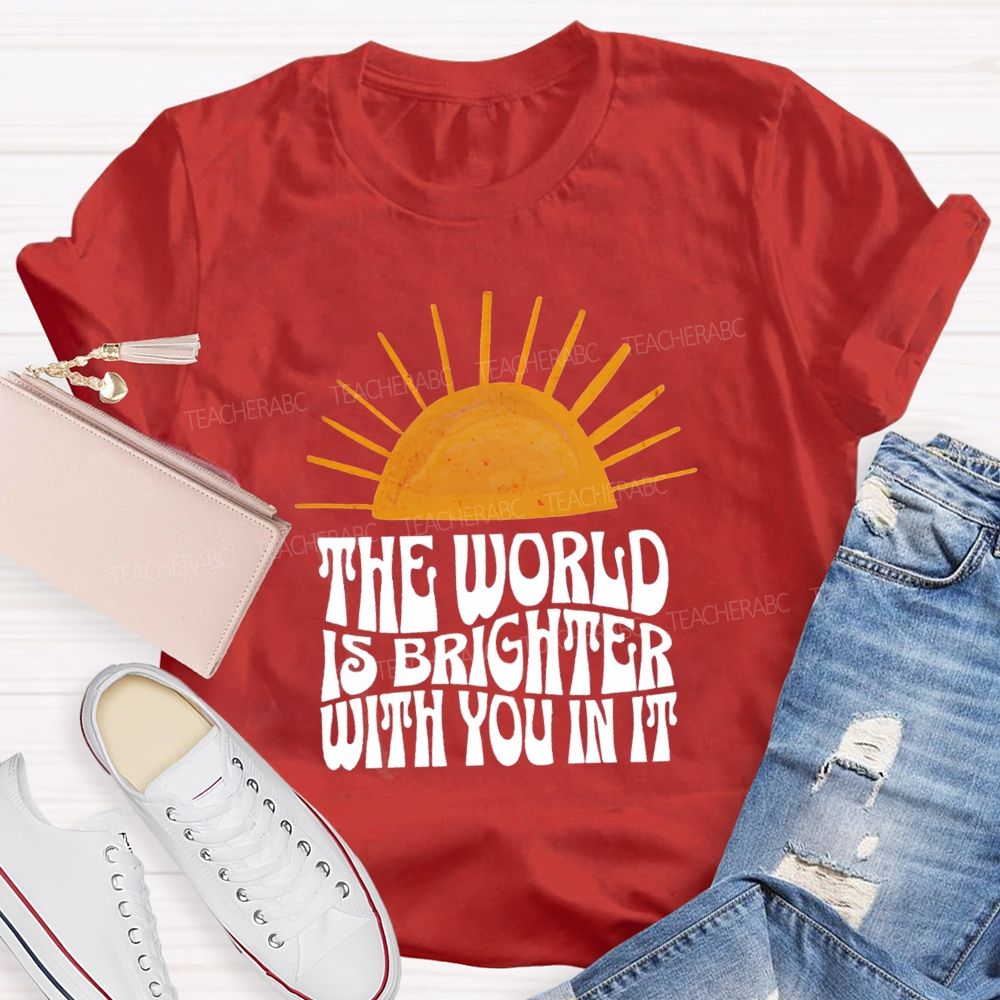 The World Is Brighter With You In It Just Be You Sunshine Teacher T-Shirt