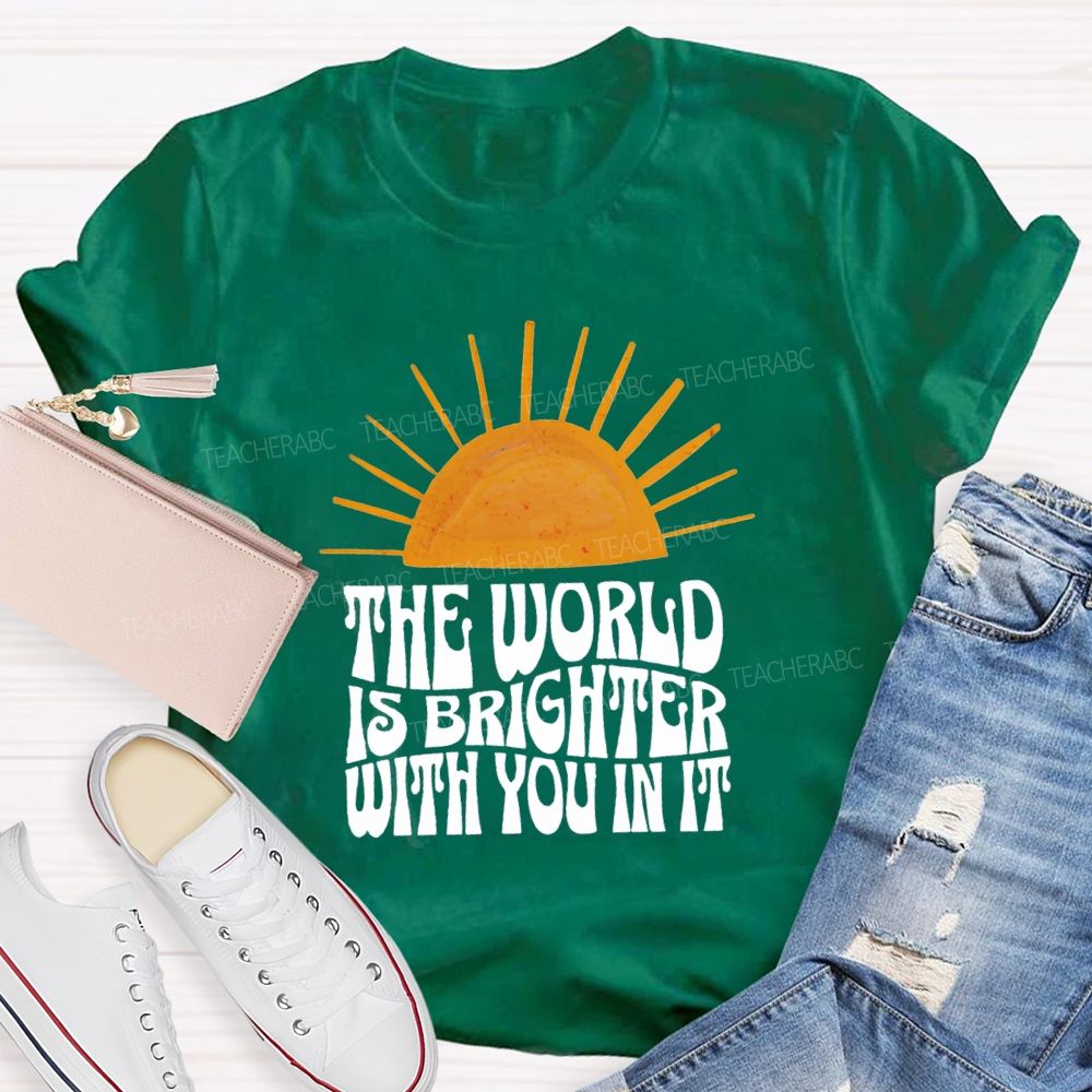 The World Is Brighter With You In It Just Be You Sunshine Teacher T-Shirt