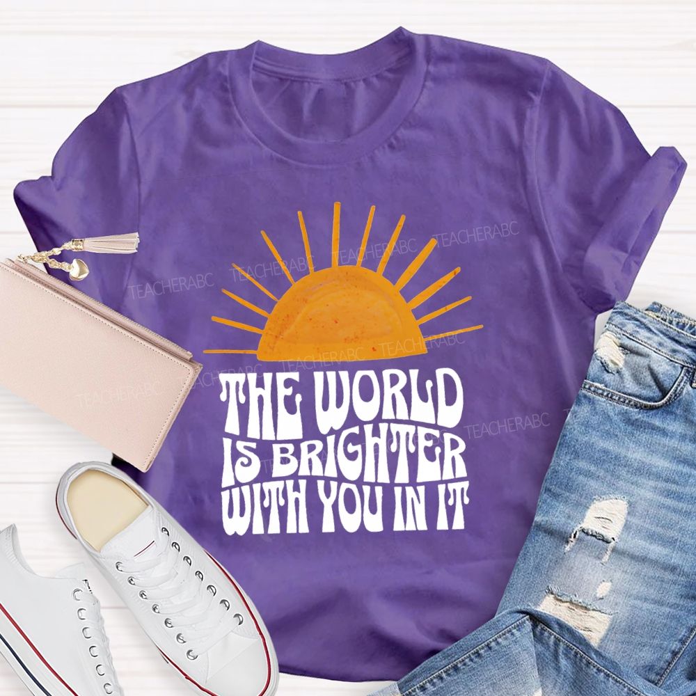 The World Is Brighter With You In It Just Be You Sunshine Teacher T-Shirt