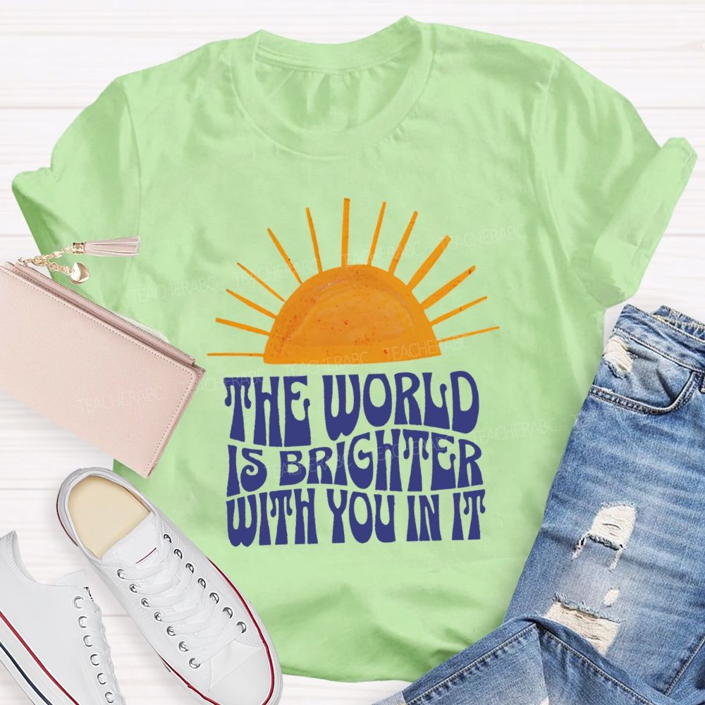 The World Is Brighter With You In It Just Be You Sunshine Teacher T-Shirt