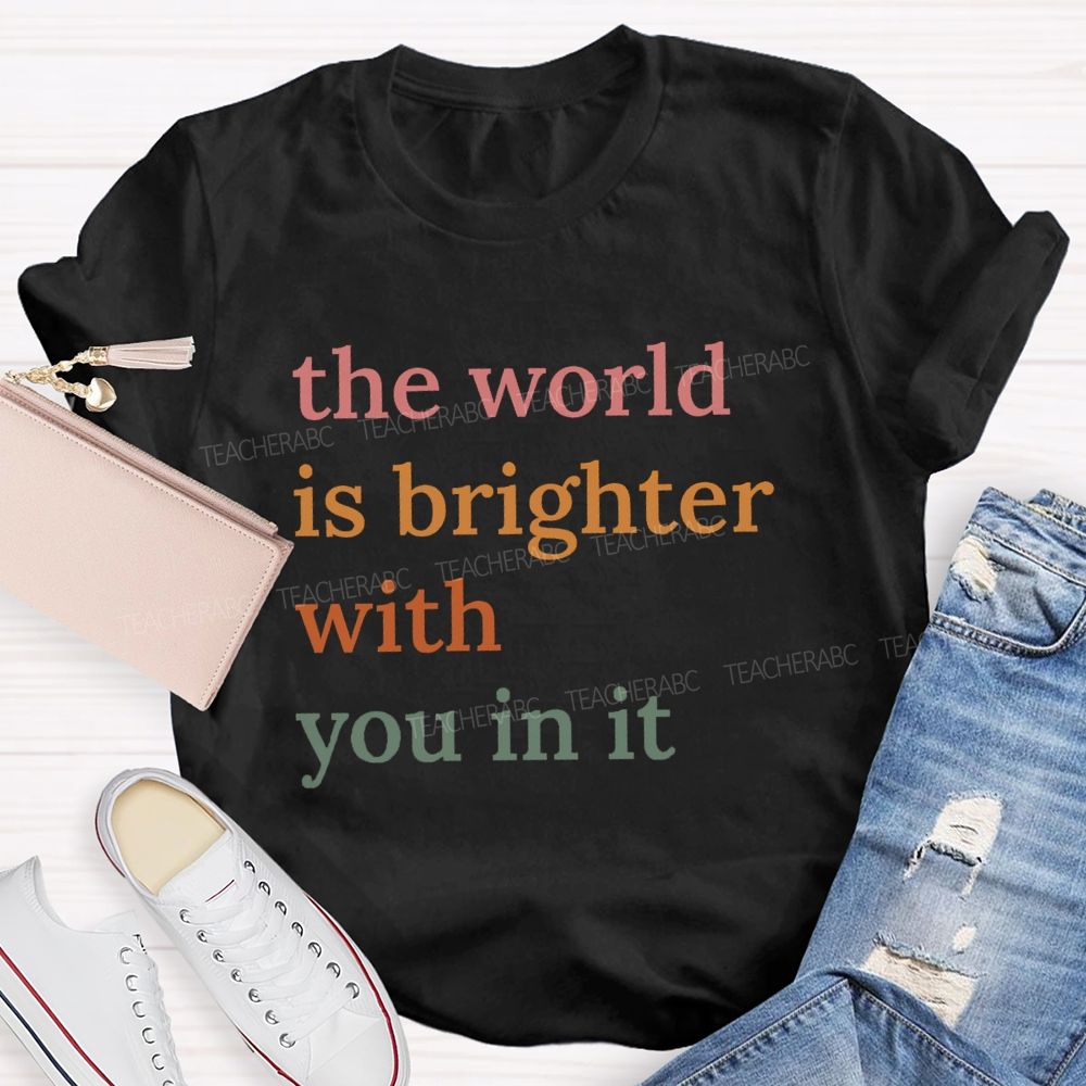 The World Is Brighter With You In It Colorful Letters Teacher T-Shirt