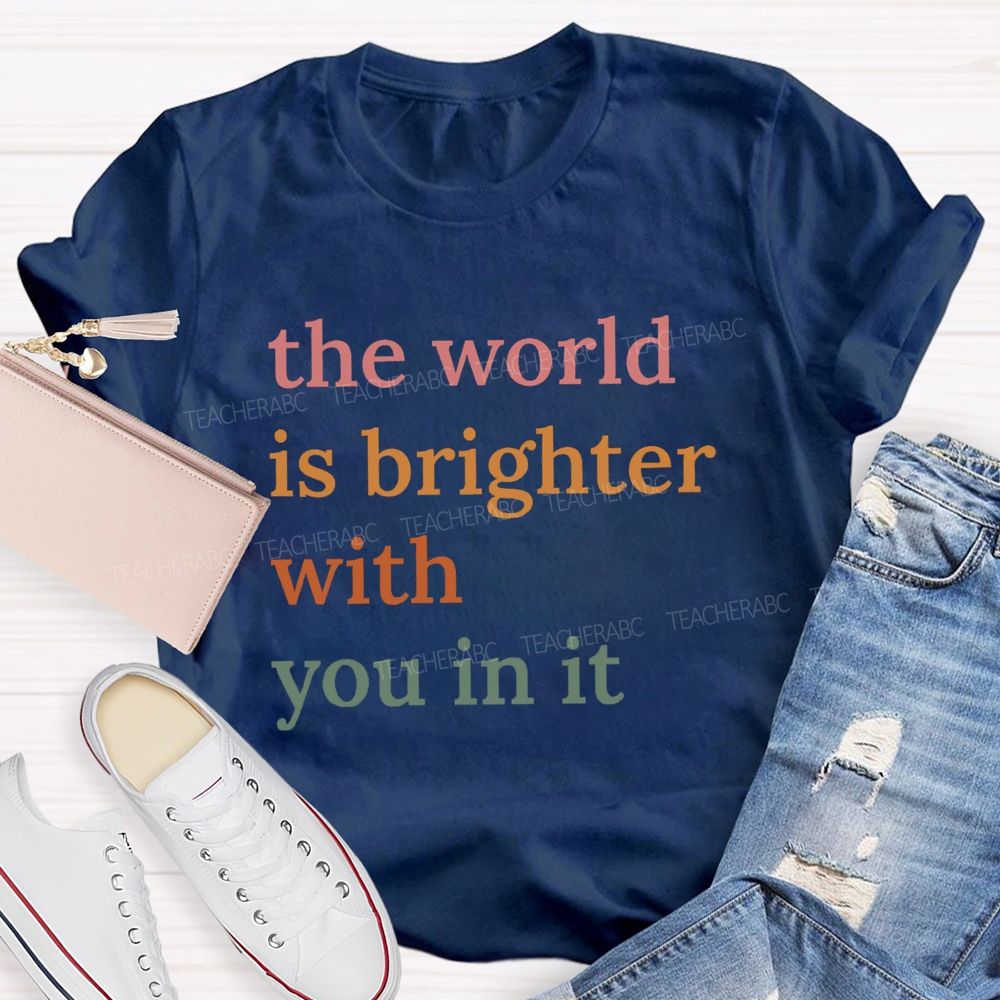 The World Is Brighter With You In It Colorful Letters Teacher T-Shirt