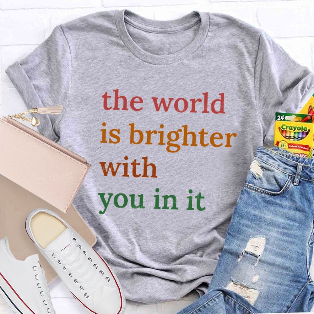 The World Is Brighter With You In It Colorful Letters Teacher T-Shirt