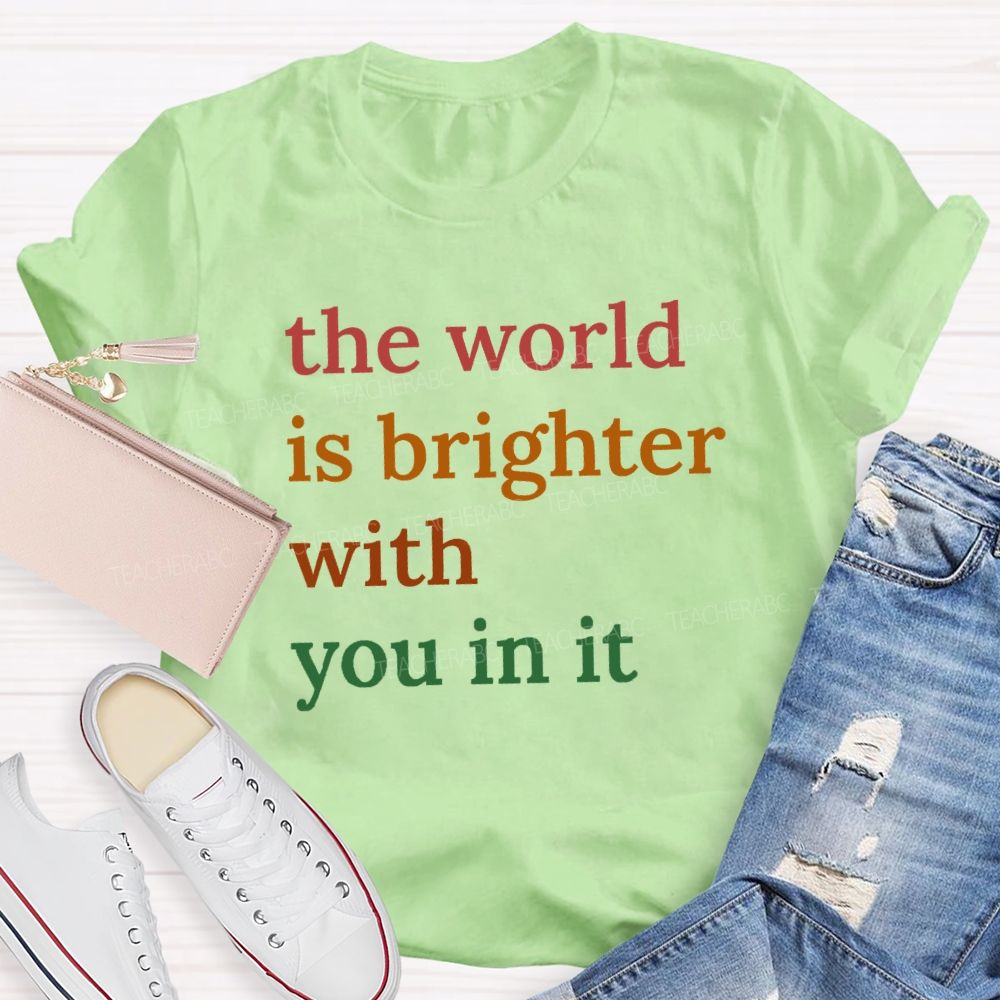 The World Is Brighter With You In It Colorful Letters Teacher T-Shirt