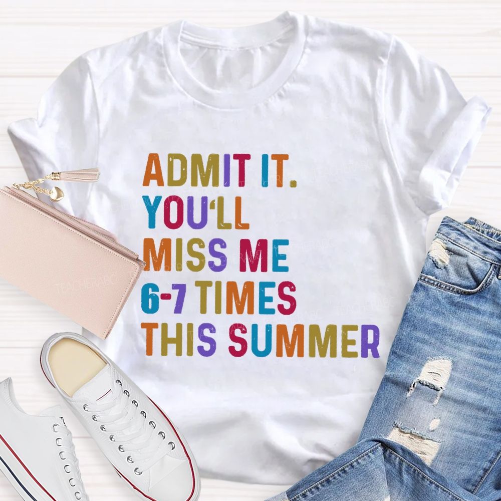 Admit It You'll Miss Me 6-7 Times This Summer Colorful Letters Teacher T-shirt