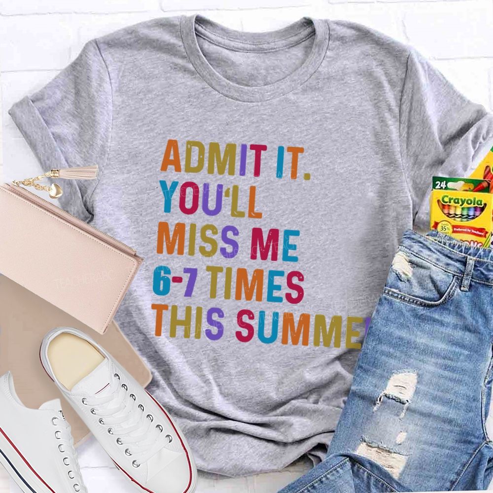 Admit It You'll Miss Me 6-7 Times This Summer Colorful Letters Teacher T-shirt
