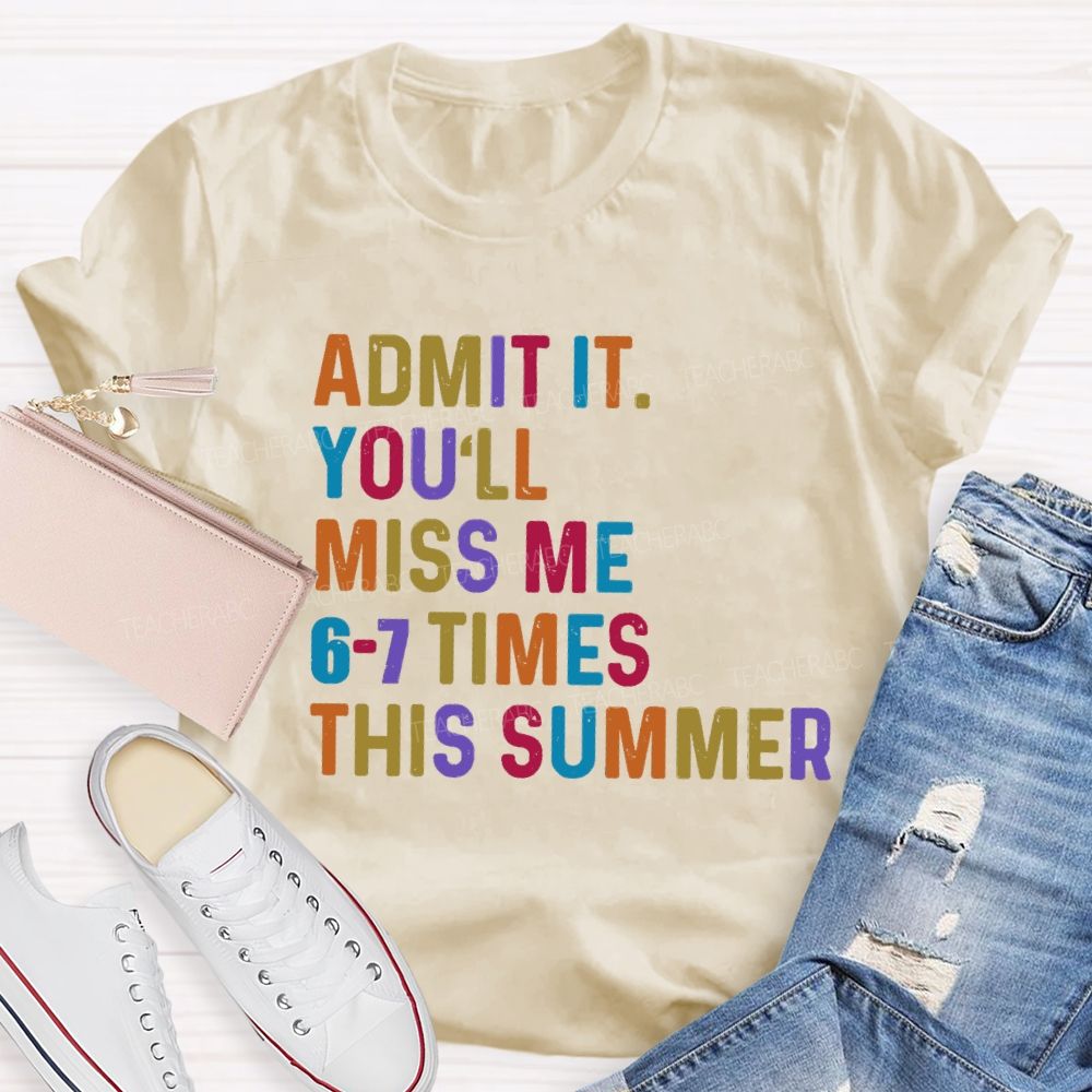 Admit It You'll Miss Me 6-7 Times This Summer Colorful Letters Teacher T-shirt