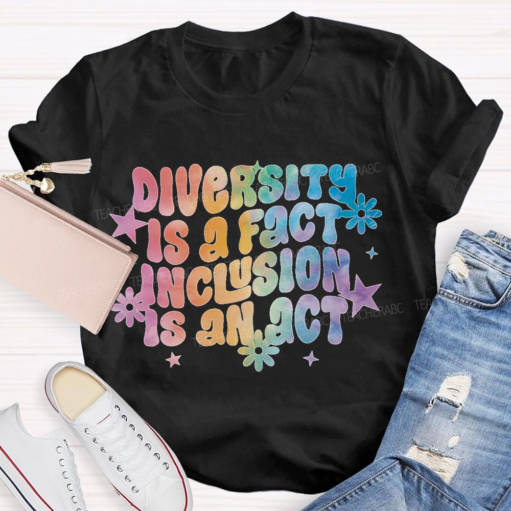 Diversity Is A Fact Inclusion Is An Act Teacher T-shirt