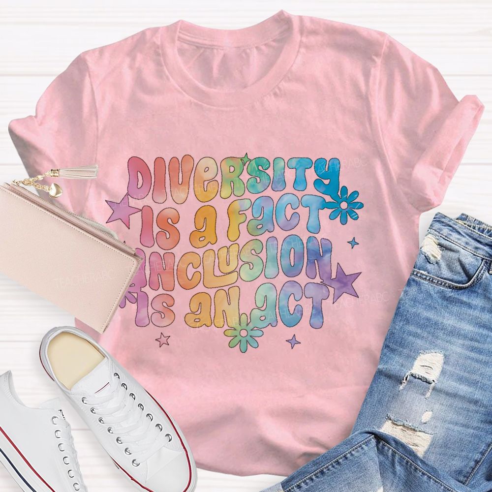 Diversity Is A Fact Inclusion Is An Act Teacher T-shirt