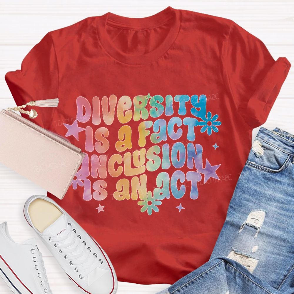 Diversity Is A Fact Inclusion Is An Act Teacher T-shirt