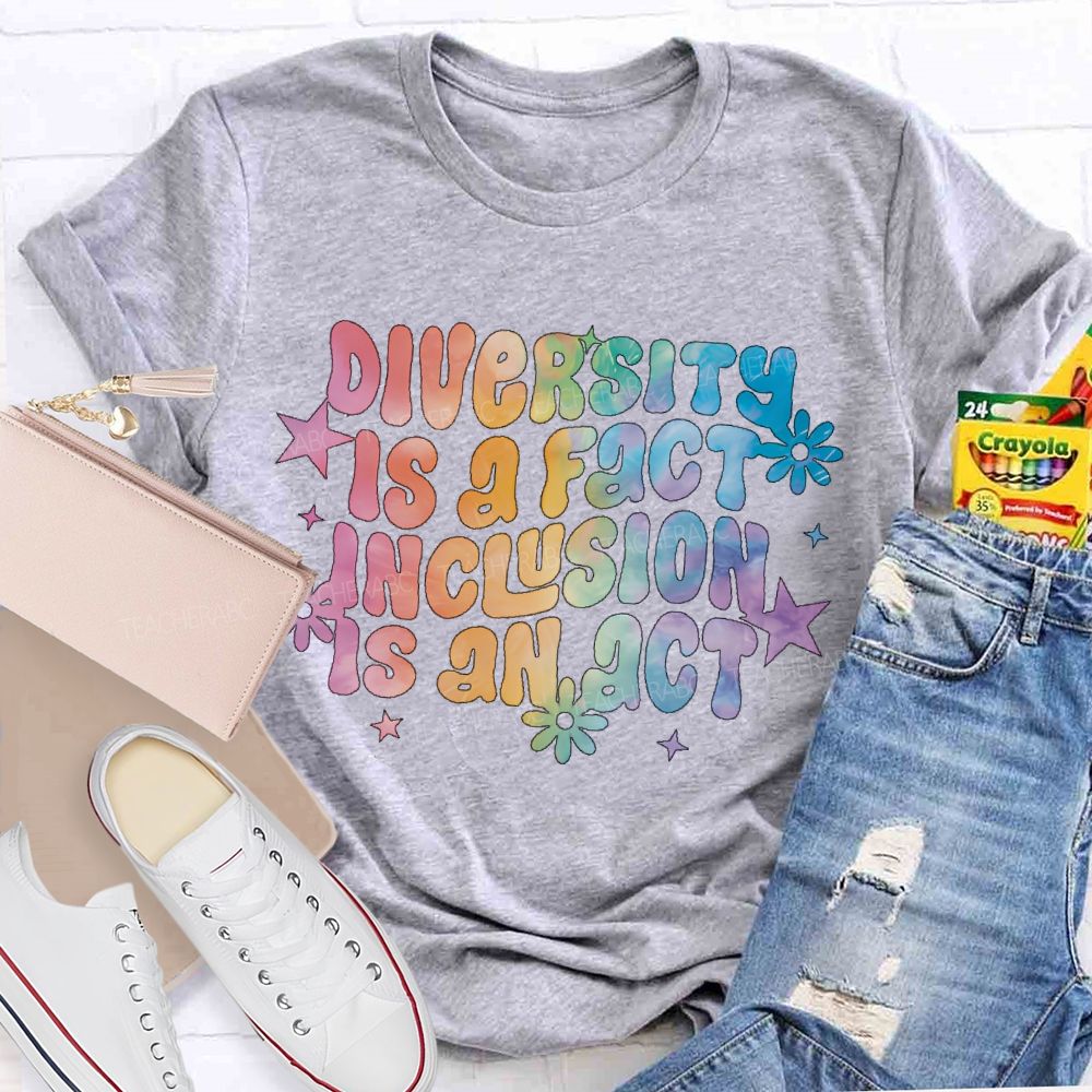 Diversity Is A Fact Inclusion Is An Act Teacher T-shirt