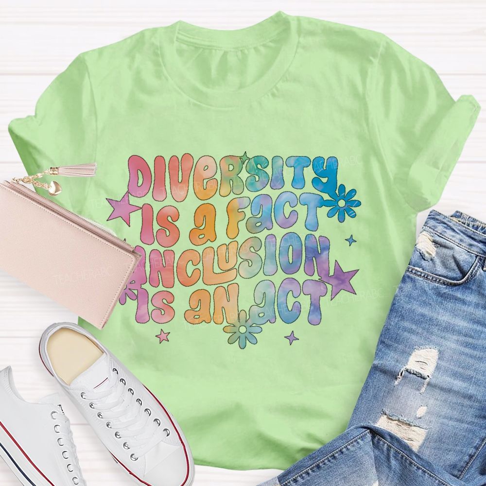 Diversity Is A Fact Inclusion Is An Act Teacher T-shirt