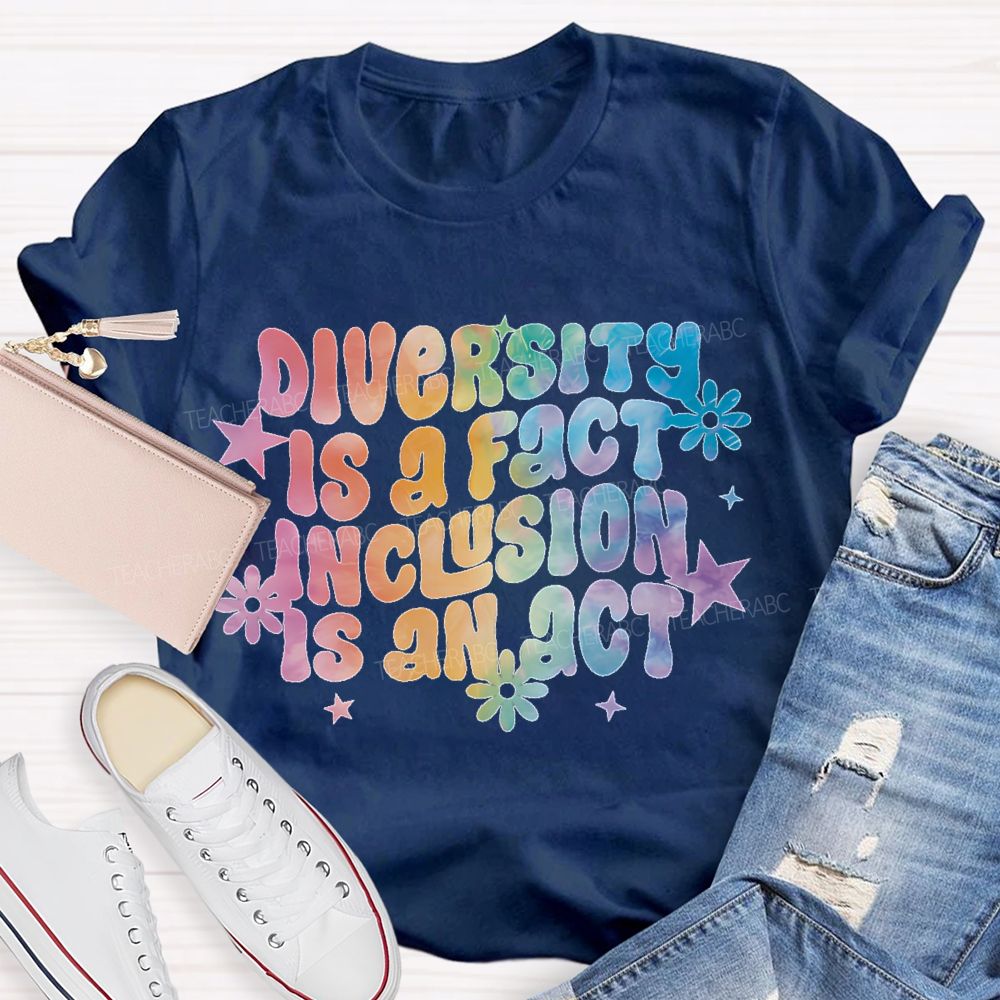 Diversity Is A Fact Inclusion Is An Act Teacher T-shirt